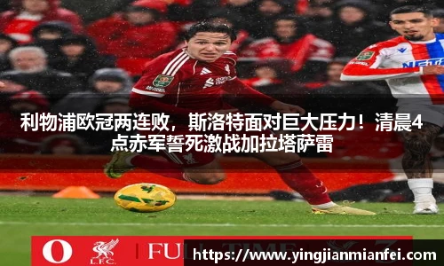 利物浦欧冠两连败，斯洛特面对巨大压力！清晨4点赤军誓死激战加拉塔萨雷